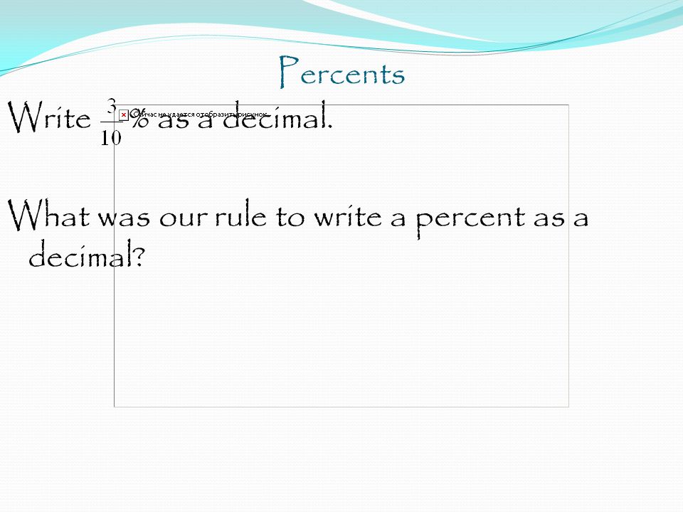 Percents Write % as a decimal. What was our rule to write a percent as a decimal