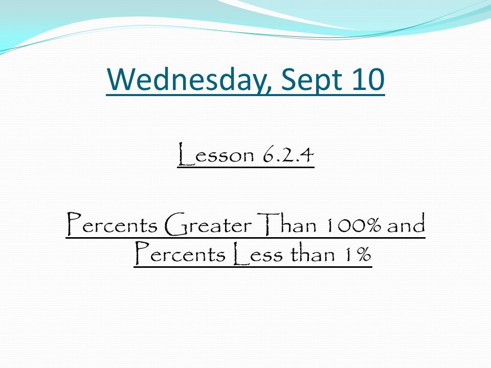 Wednesday, Sept 10 Lesson Percents Greater Than 100% and Percents Less than 1%