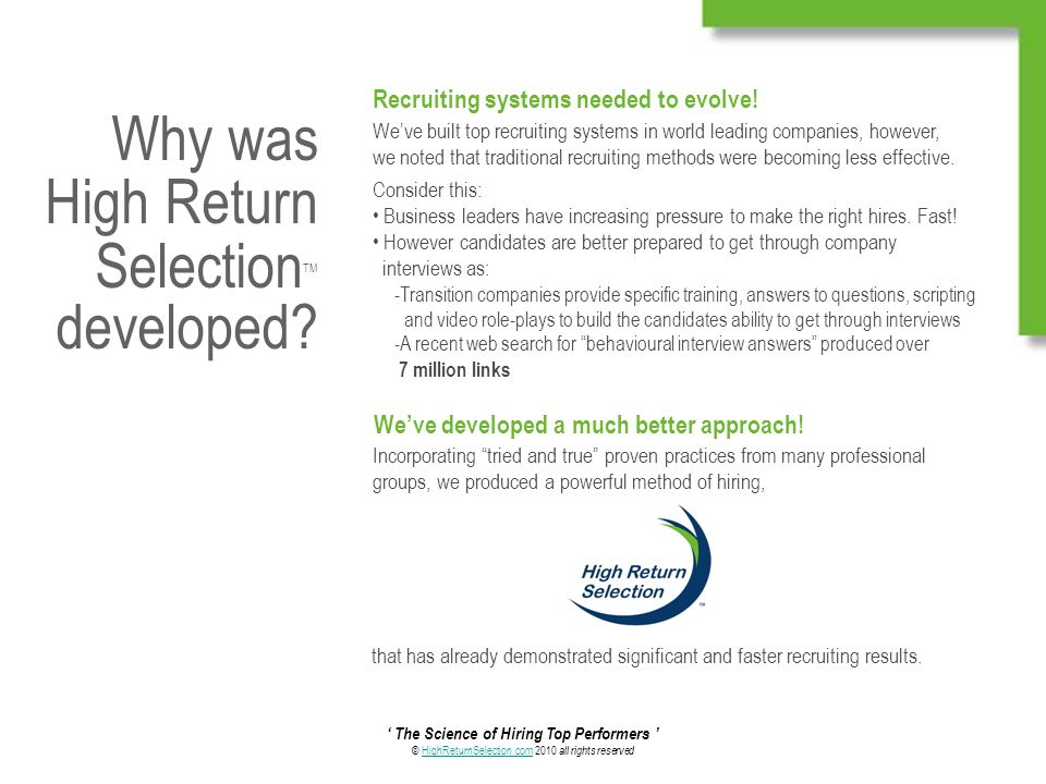 ‘ The Science of Hiring Top Performers ’ © HighReturnSelection.com 2010 all rights reservedHighReturnSelection.com Why was High Return Selection TM developed.