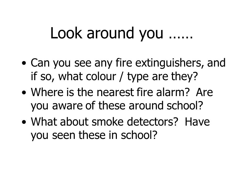 Look around you …… Can you see any fire extinguishers, and if so, what colour / type are they.