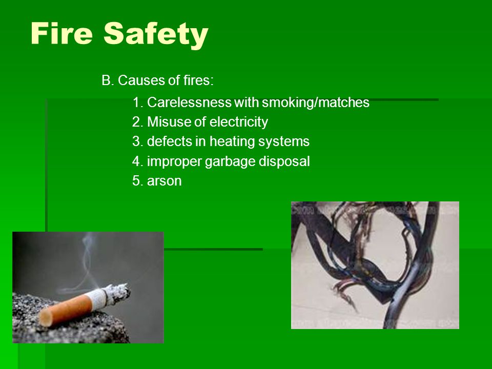 Fire Safety B. Causes of fires: 1. Carelessness with smoking/matches 2.