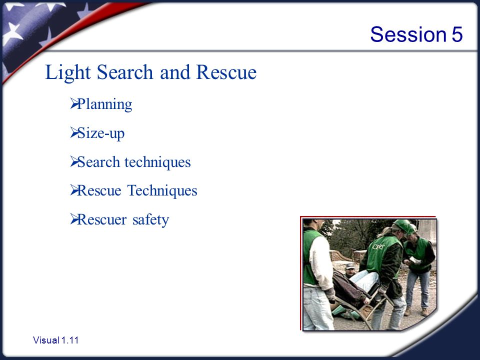 Visual 1.11 Session 5 Light Search and Rescue  Planning  Size-up  Search techniques  Rescue Techniques  Rescuer safety
