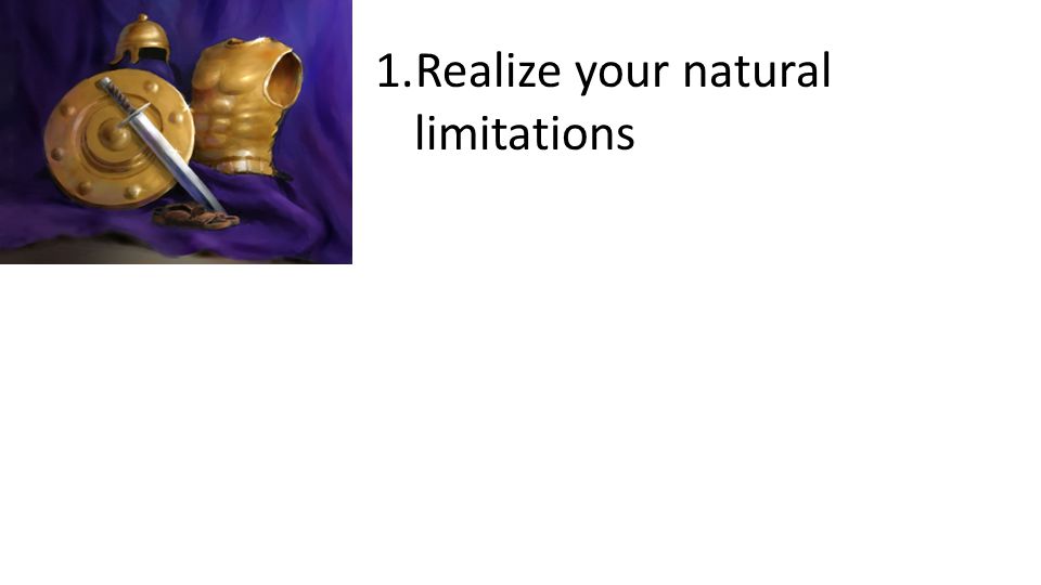 1.Realize your natural limitations