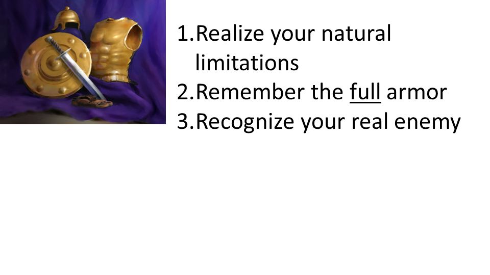 1.Realize your natural limitations 2.Remember the full armor 3.Recognize your real enemy
