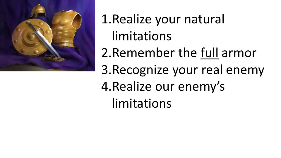 1.Realize your natural limitations 2.Remember the full armor 3.Recognize your real enemy 4.Realize our enemy’s limitations