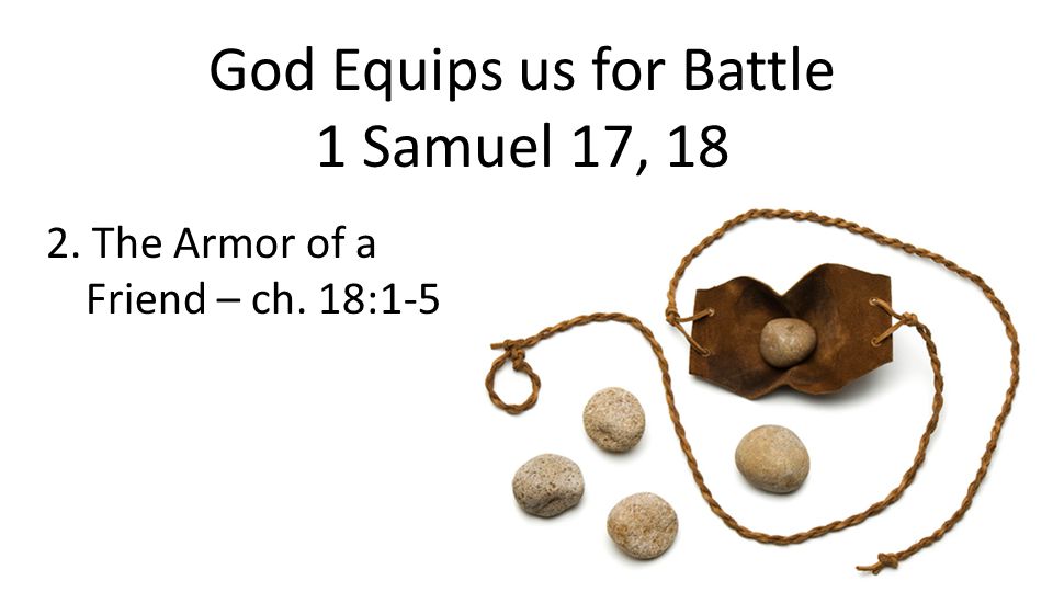 God Equips us for Battle 1 Samuel 17, The Armor of a Friend – ch. 18:1-5
