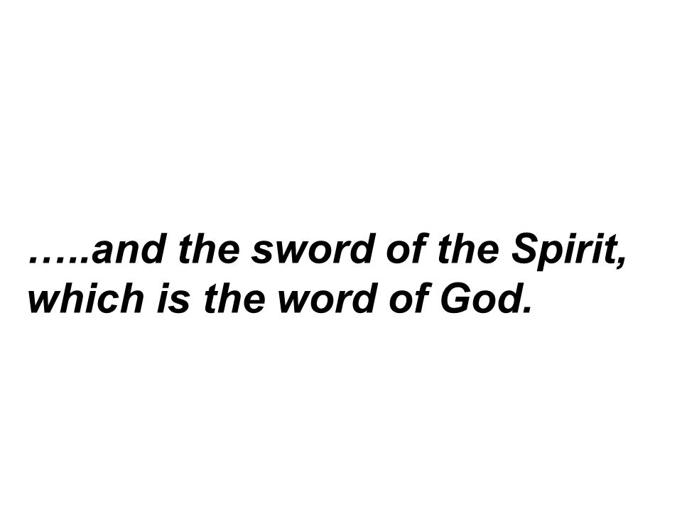 …..and the sword of the Spirit, which is the word of God.