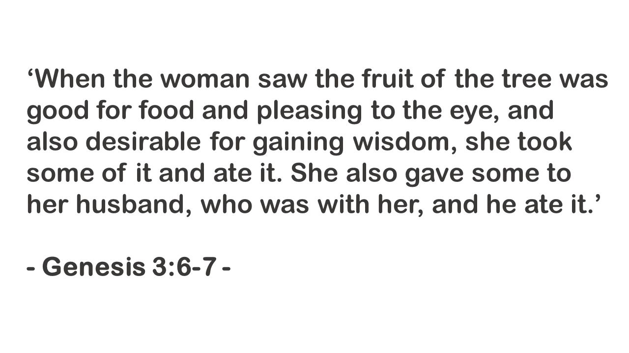 ‘When the woman saw the fruit of the tree was good for food and pleasing to the eye, and also desirable for gaining wisdom, she took some of it and ate it.