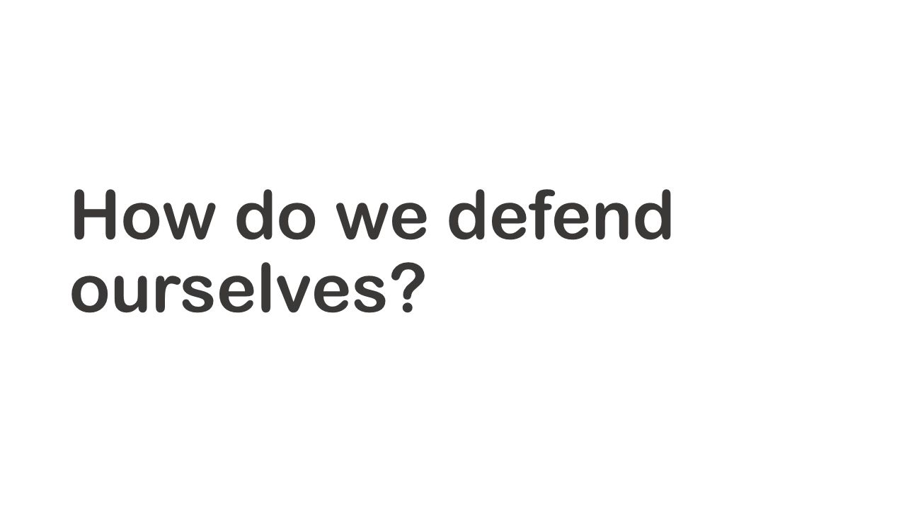 How do we defend ourselves