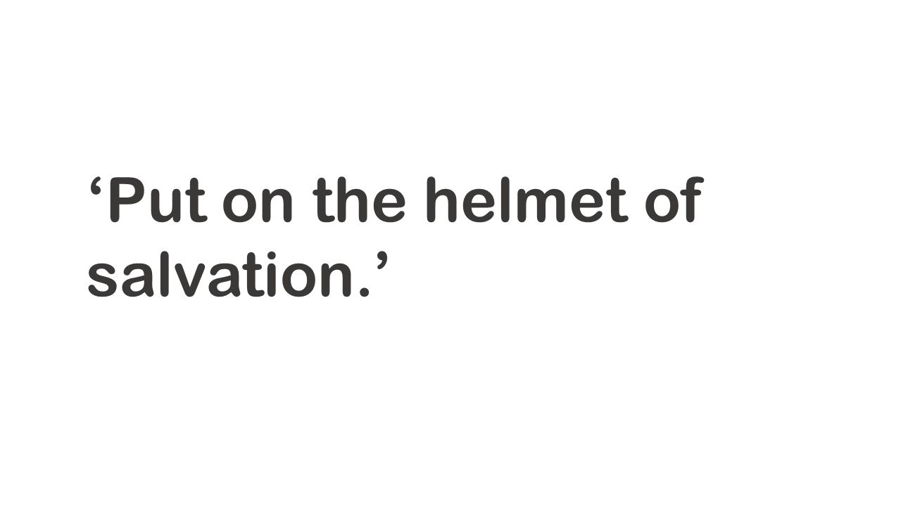 ‘Put on the helmet of salvation.’