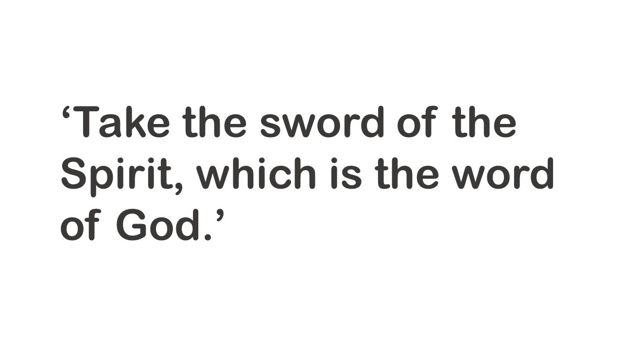‘Take the sword of the Spirit, which is the word of God.’