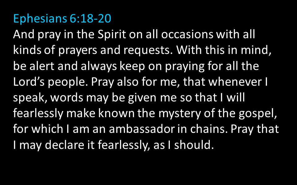 Ephesians 6:18-20 And pray in the Spirit on all occasions with all kinds of prayers and requests.