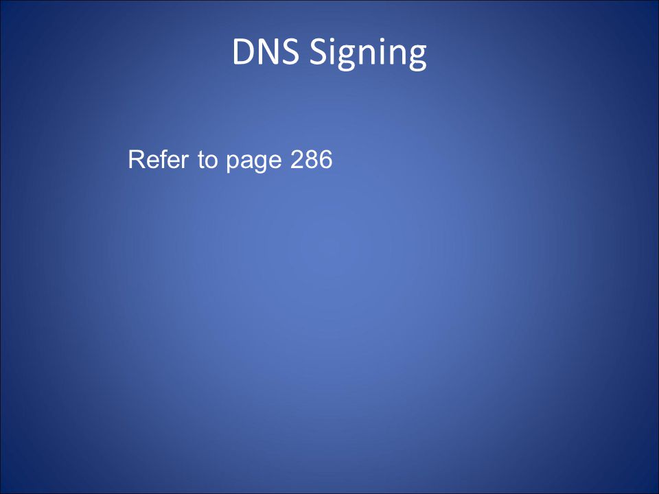 DNS Signing Refer to page 286