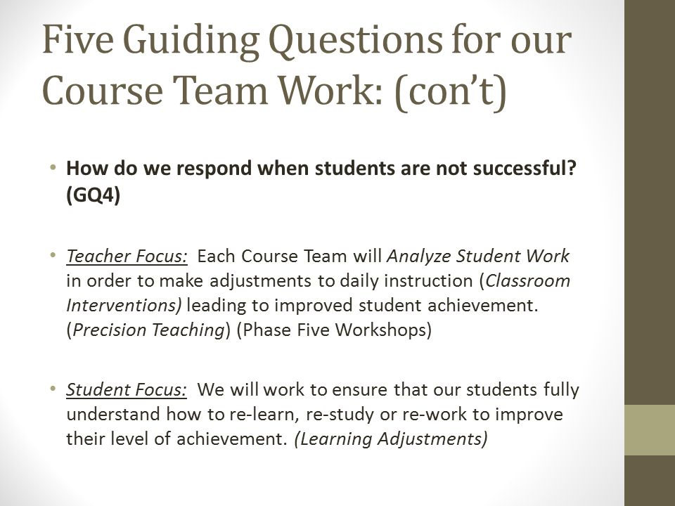 Five Guiding Questions for our Course Team Work: (con’t) How do we respond when students are not successful.