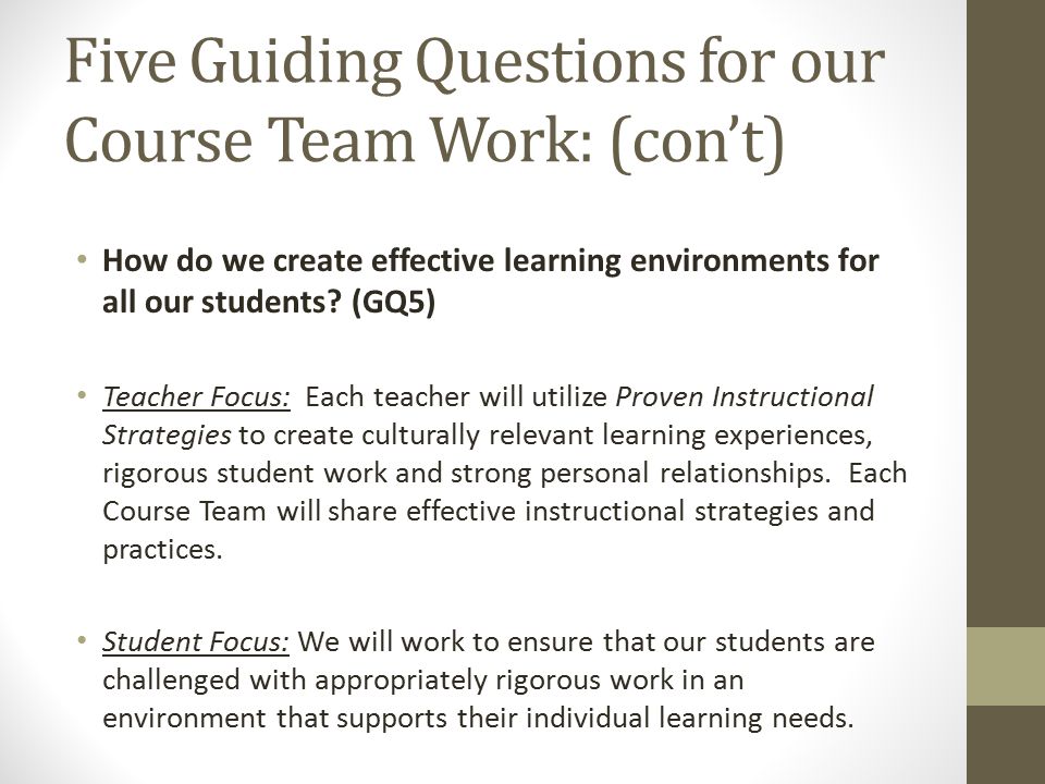 Five Guiding Questions for our Course Team Work: (con’t) How do we create effective learning environments for all our students.
