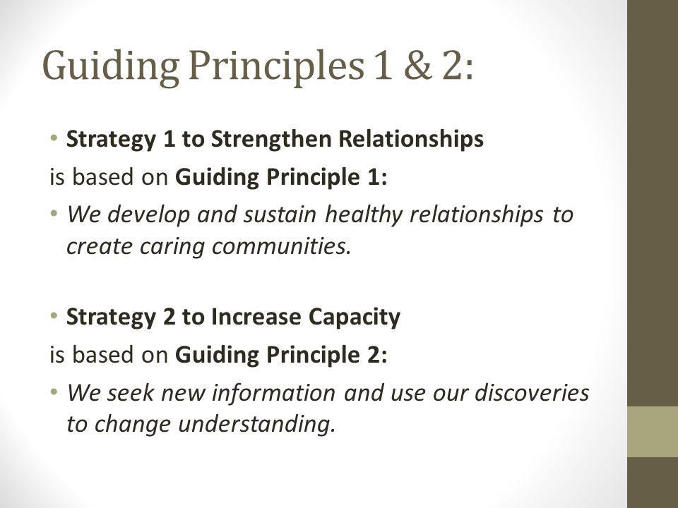 Guiding Principles 1 & 2: Strategy 1 to Strengthen Relationships is based on Guiding Principle 1: We develop and sustain healthy relationships to create caring communities.