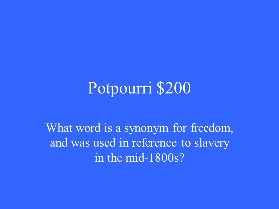 Potpourri $200 What word is a synonym for freedom, and was used in reference to slavery in the mid-1800s