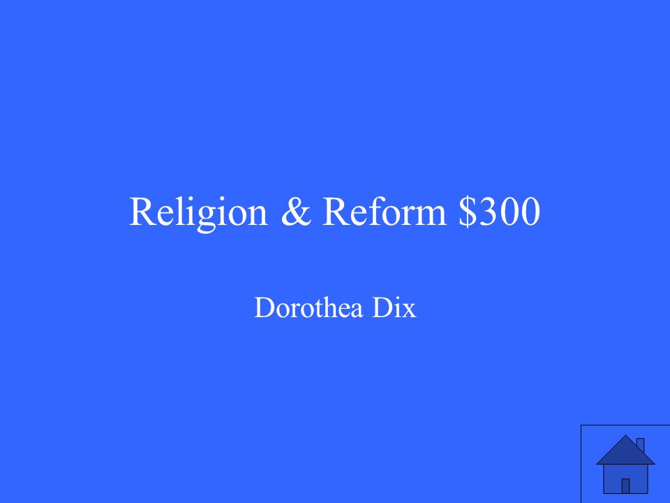 Religion & Reform $300 Dorothea Dix