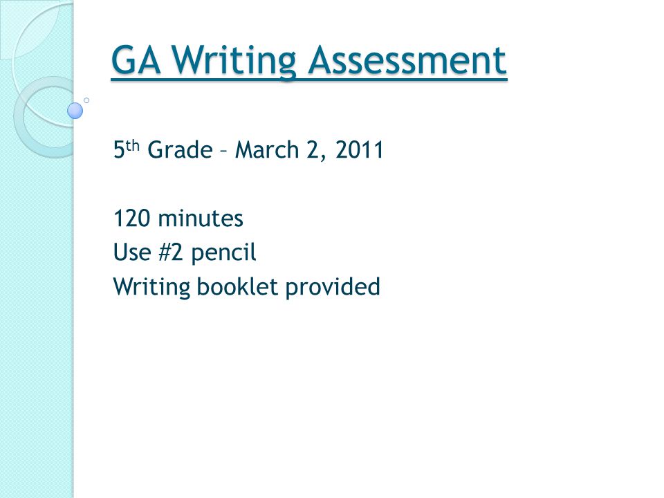 GA Writing Assessment 5 th Grade – March 2, minutes Use #2 pencil Writing booklet provided
