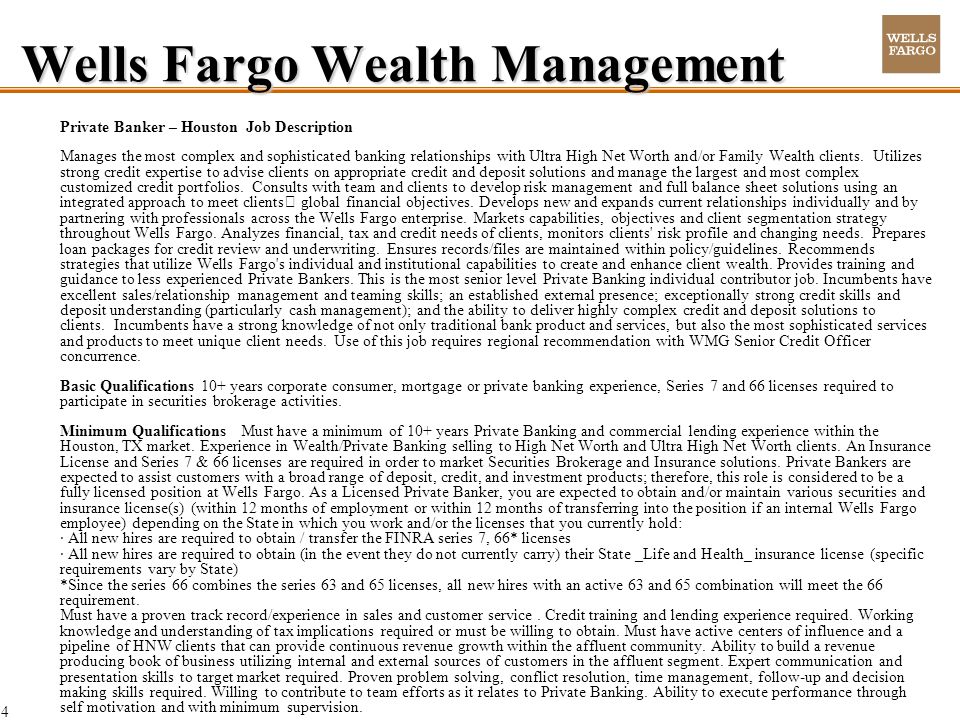 4 Wells Fargo Wealth Management Private Banker – Houston Job Description Manages the most complex and sophisticated banking relationships with Ultra High Net Worth and/or Family Wealth clients.