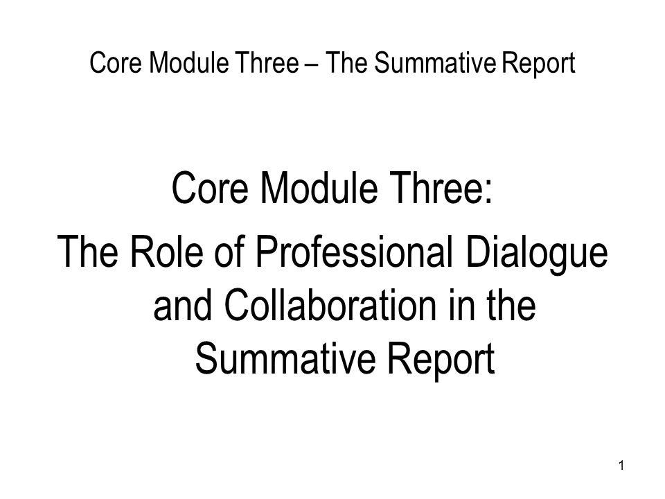 1 Core Module Three – The Summative Report Core Module Three: The Role of Professional Dialogue and Collaboration in the Summative Report