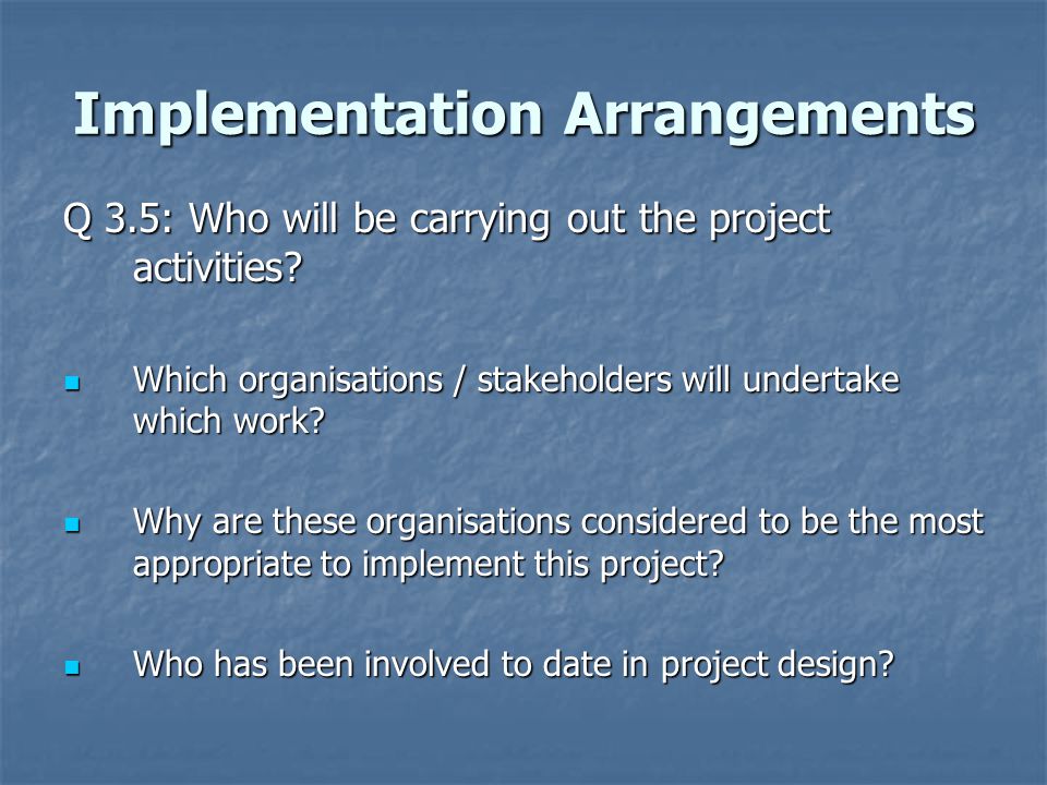 Implementation Arrangements Q 3.5: Who will be carrying out the project activities.