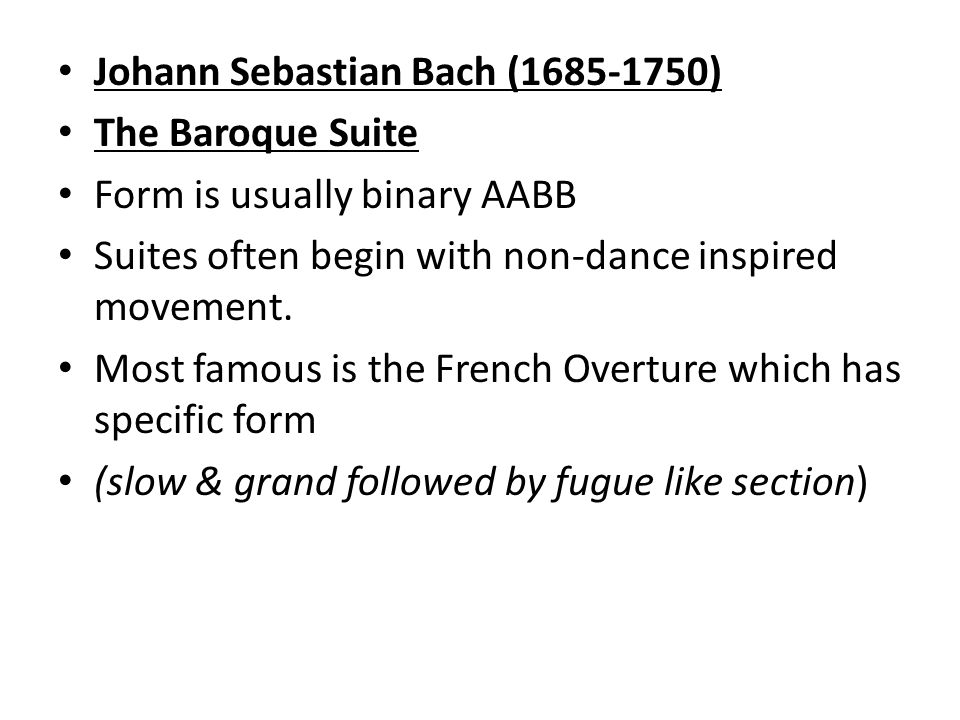 Johann Sebastian Bach ( ) The Baroque Suite Form is usually binary AABB Suites often begin with non-dance inspired movement.