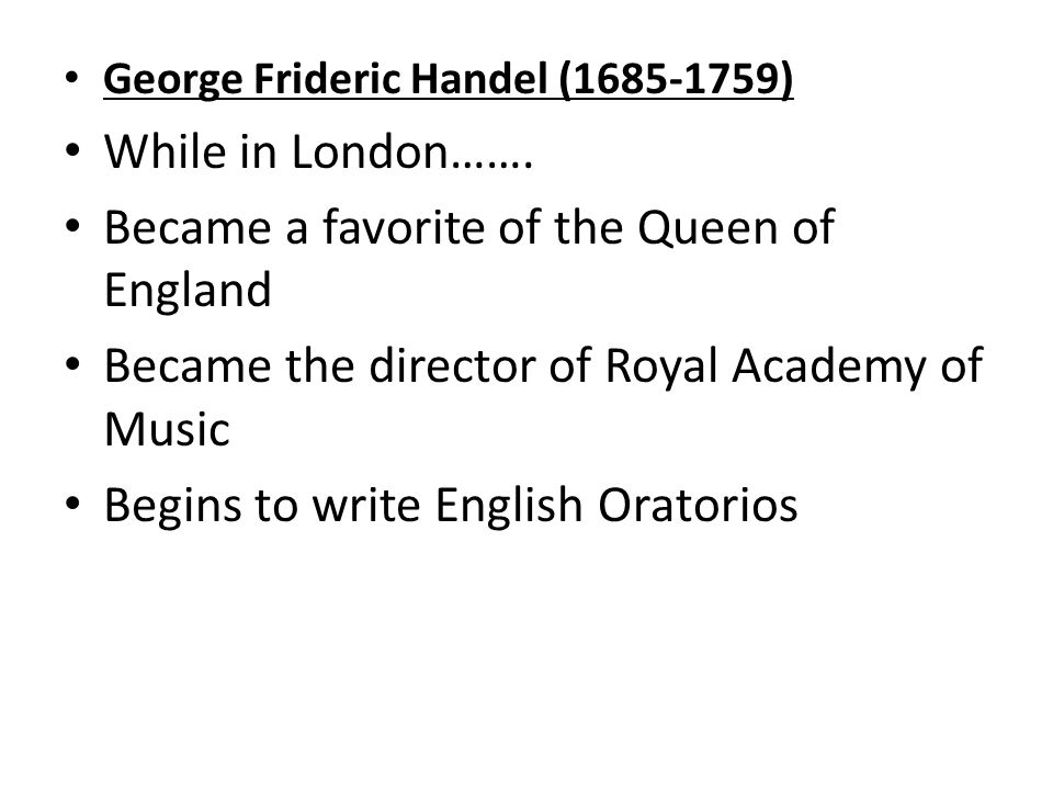 George Frideric Handel ( ) While in London…….