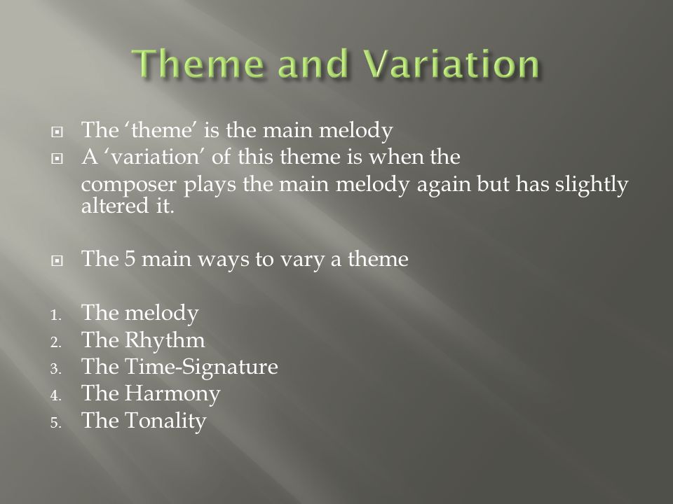 TThe ‘theme’ is the main melody AA ‘variation’ of this theme is when the composer plays the main melody again but has slightly altered it.