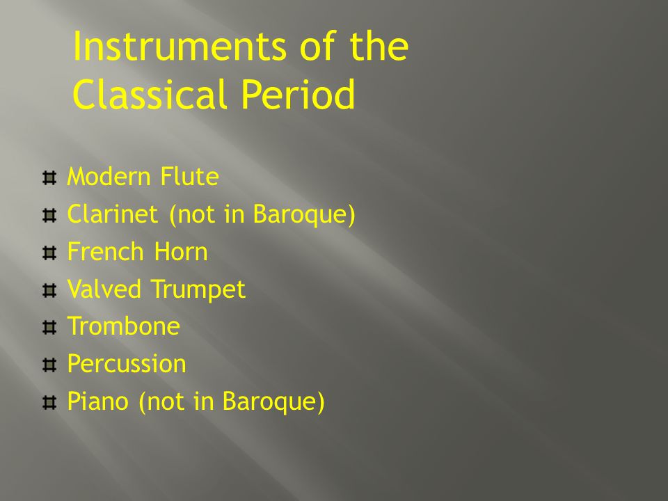 Instruments of the Classical Period Modern Flute Clarinet (not in Baroque) French Horn Valved Trumpet Trombone Percussion Piano (not in Baroque)