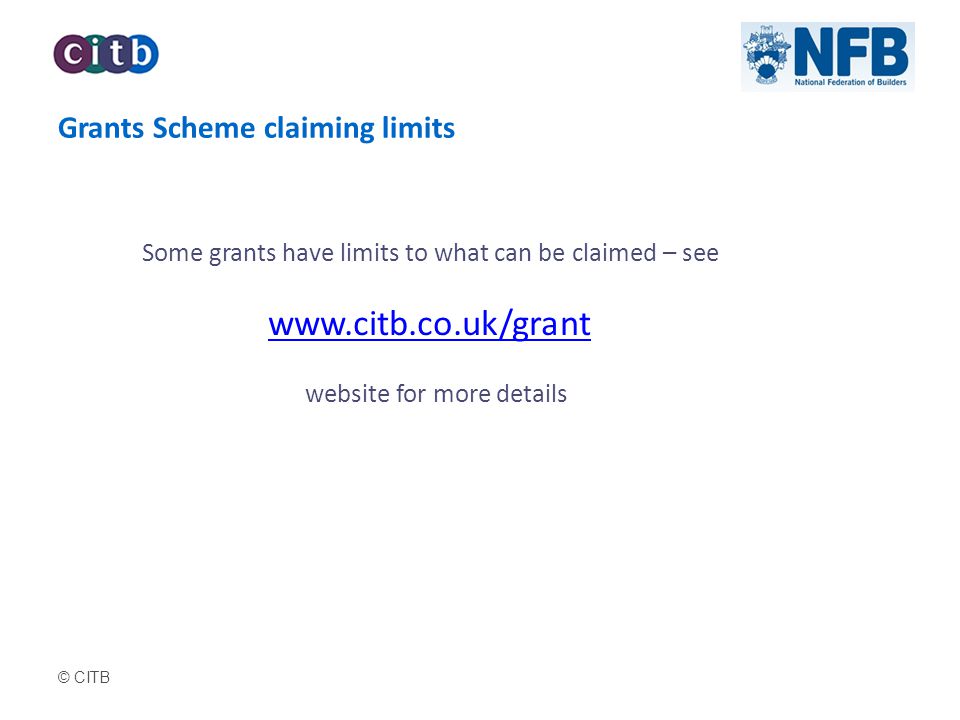 © CITB Grants Scheme claiming limits Some grants have limits to what can be claimed – see   website for more details