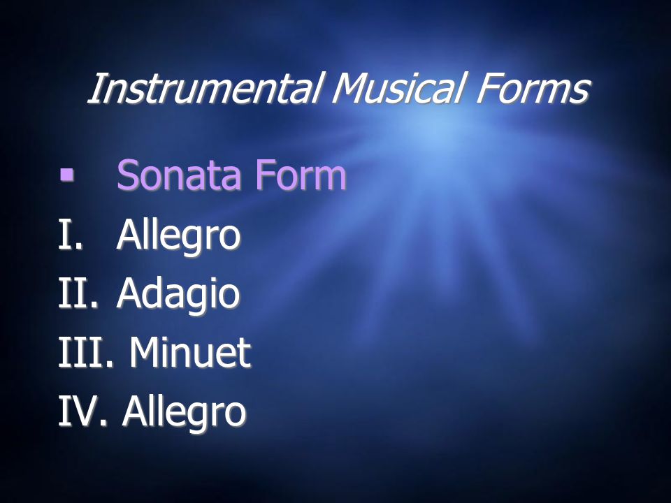 Instrumental Musical Forms  Sonata Form I.Allegro II.Adagio III.