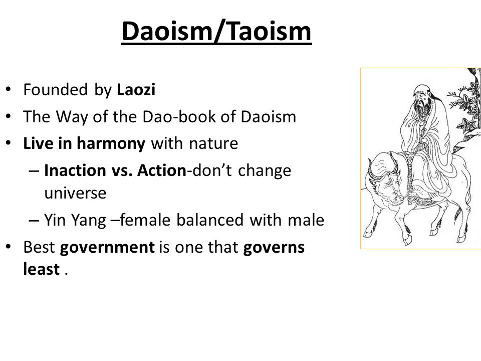 Daoism/Taoism Founded by Laozi The Way of the Dao-book of Daoism Live in harmony with nature – Inaction vs.