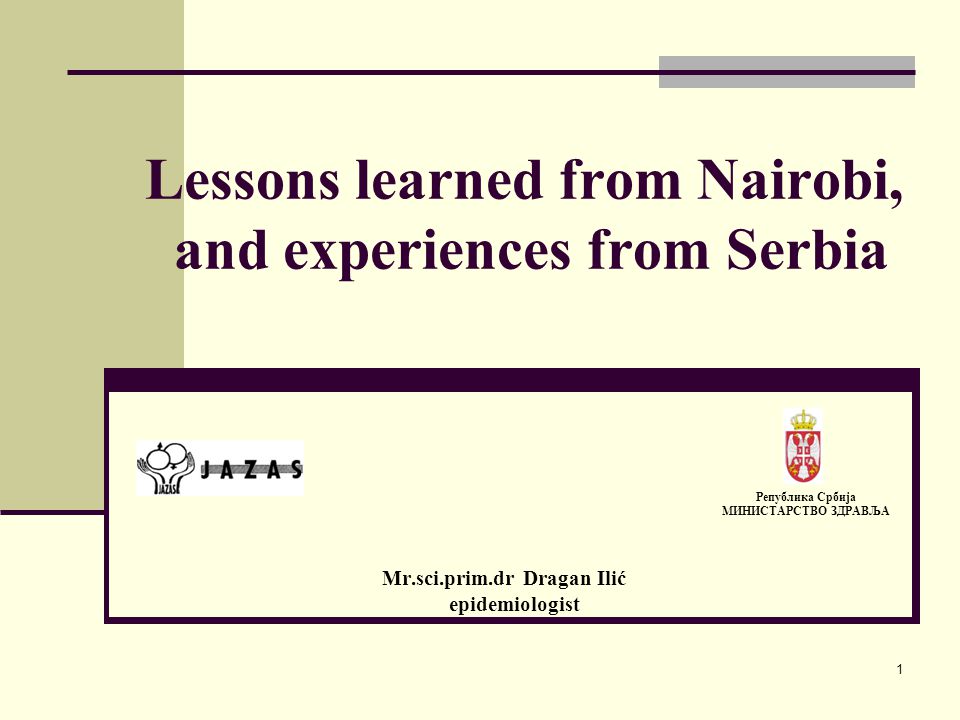 Lessons learned from Nairobi, and experiences from Serbia Mr.sci.prim.dr Dragan Ilić epidemiologist Република Србија МИНИСТАРСТВО ЗДРАВЉА 1