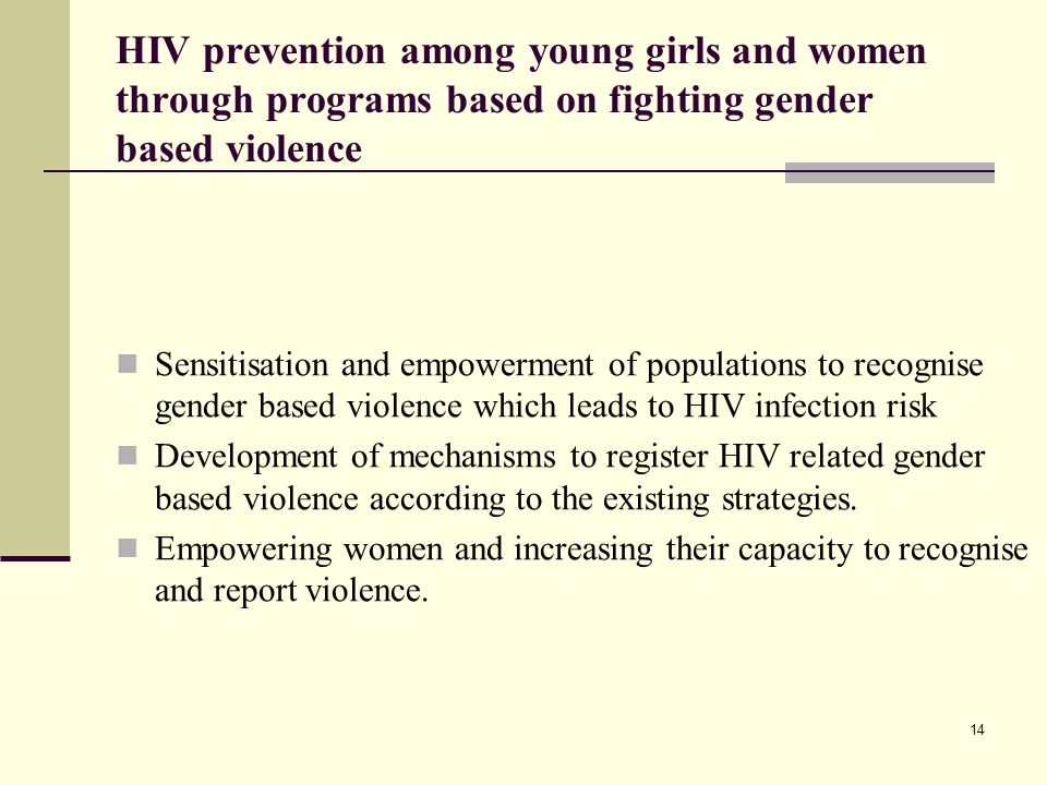 HIV prevention among young girls and women through programs based on fighting gender based violence Sensitisation and empowerment of populations to recognise gender based violence which leads to HIV infection risk Development of mechanisms to register HIV related gender based violence according to the existing strategies.