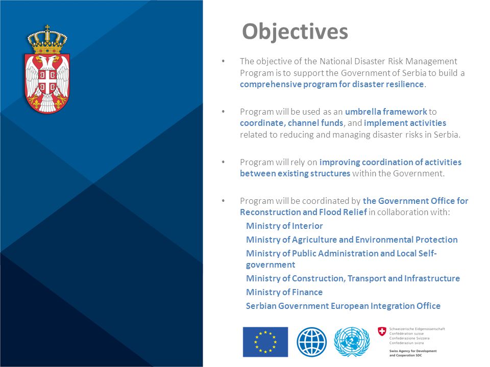 Objectives The objective of the National Disaster Risk Management Program is to support the Government of Serbia to build a comprehensive program for disaster resilience.