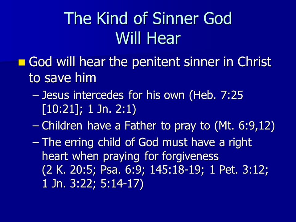 The Kind of Sinner God Will Hear God will hear the penitent sinner in Christ to save him God will hear the penitent sinner in Christ to save him –Jesus intercedes for his own (Heb.