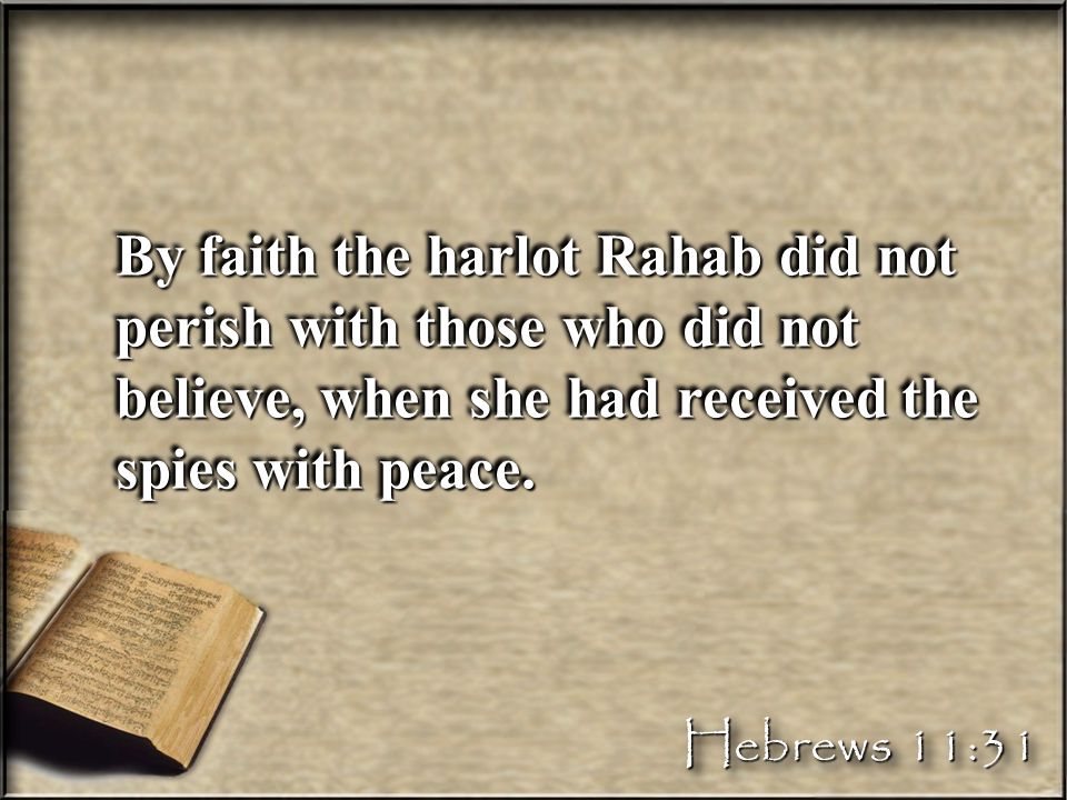 By faith the harlot Rahab did not perish with those who did not believe, when she had received the spies with peace.