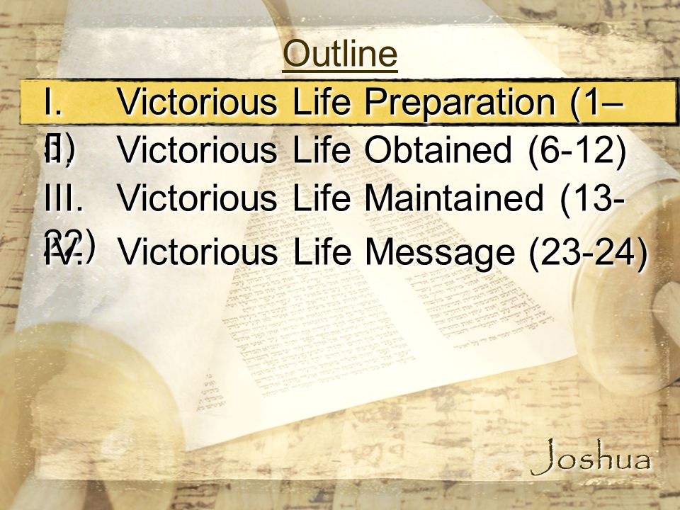 OutlineOutline JoshuaJoshua I. Victorious Life Preparation (1– 5) II.