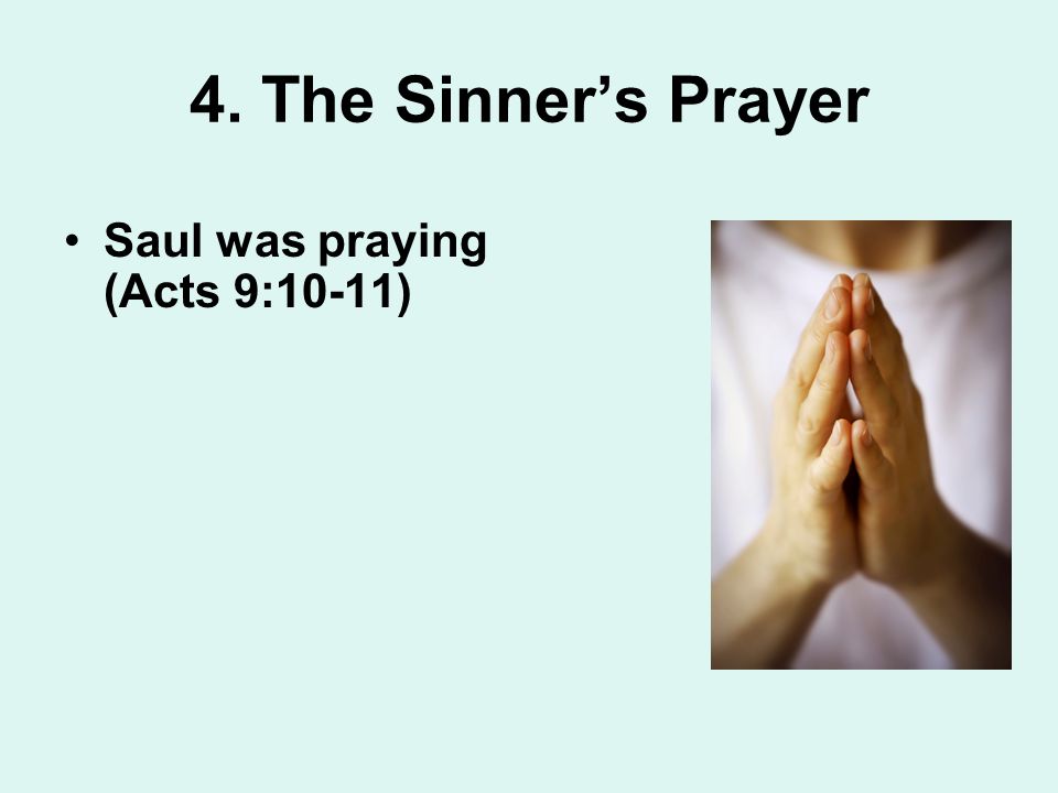 4. The Sinner’s Prayer Saul was praying (Acts 9:10-11)