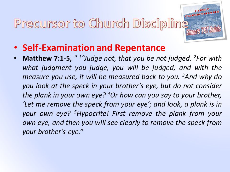 Self-Examination and Repentance Matthew 7:1-5, 1 Judge not, that you be not judged.