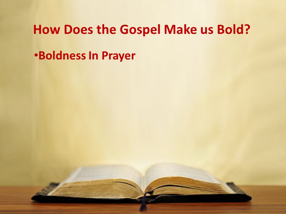 How Does the Gospel Make us Bold Boldness In Prayer