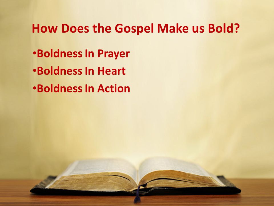 How Does the Gospel Make us Bold Boldness In Prayer Boldness In Heart Boldness In Action