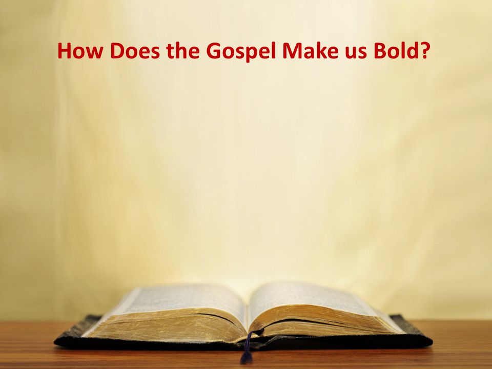 How Does the Gospel Make us Bold