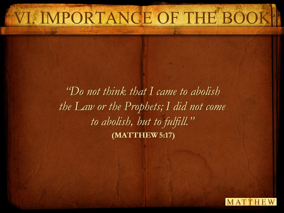 Do not think that I came to abolish the Law or the Prophets; I did not come to abolish, but to fulfill. (MATTHEW 5:17) VI.IMPORTANCE OF THE BOOK