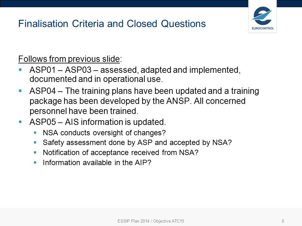 6 Finalisation Criteria and Closed Questions Follows from previous slide:  ASP01 – ASP03 – assessed, adapted and implemented, documented and in operational use.
