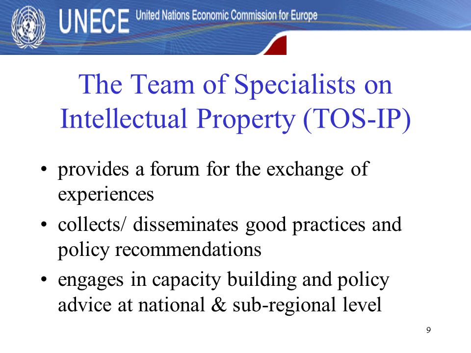 9 The Team of Specialists on Intellectual Property (TOS-IP) provides a forum for the exchange of experiences collects/ disseminates good practices and policy recommendations engages in capacity building and policy advice at national & sub-regional level
