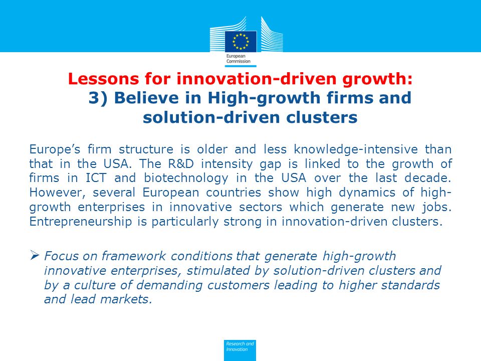 Lessons for innovation-driven growth: 3) Believe in High-growth firms and solution-driven clusters Europe’s firm structure is older and less knowledge-intensive than that in the USA.