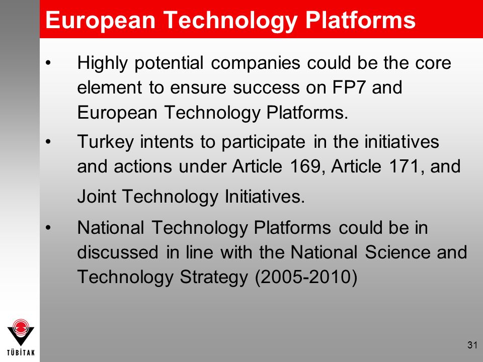 31 European Technology Platforms Highly potential companies could be the core element to ensure success on FP7 and European Technology Platforms.