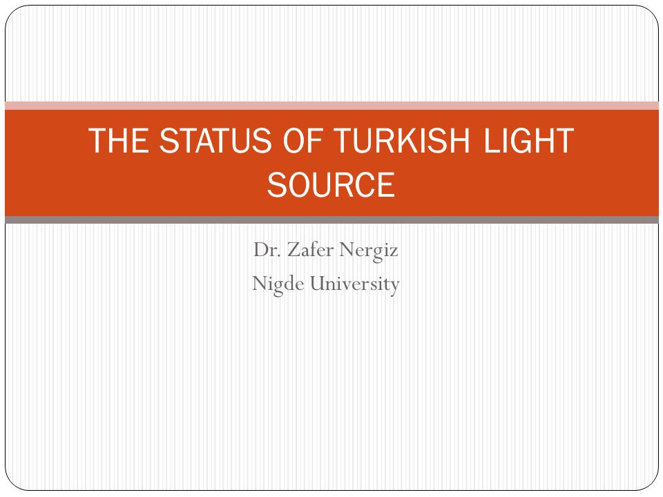 Dr. Zafer Nergiz Nigde University THE STATUS OF TURKISH LIGHT SOURCE